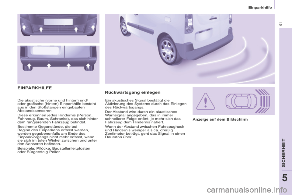 Peugeot Partner 2015 Betriebsanleitung (in German) 91
Partner-2-VU_de_Chap05_Securite_ed01-2015
Die akustische (vorne und hinten) und/
oder grafische (hinten) Einparkhilfe besteht
aus in den Stoßstangen eingebauten
Abstandssensoren.
Diese erkennen Peugeot Partner 2015 Betriebsanleitung (in German) 91
Partner-2-VU_de_Chap05_Securite_ed01-2015
Die akustische (vorne und hinten) und/
oder grafische (hinten) Einparkhilfe besteht
aus in den Stoßstangen eingebauten
Abstandssensoren.
Diese erkennen