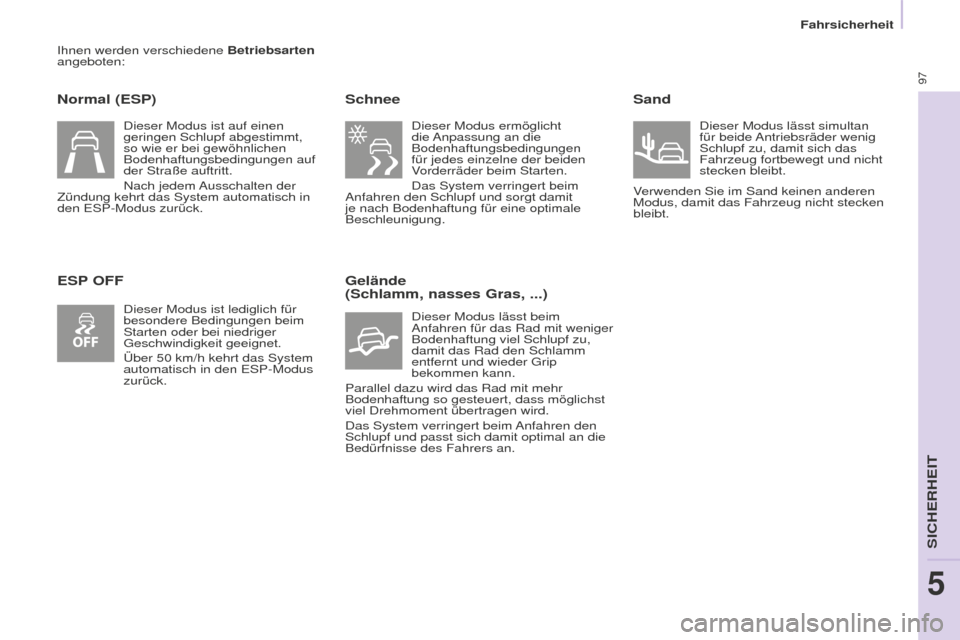 Peugeot Partner 2015 Betriebsanleitung (in German) 97
Partner-2-VU_de_Chap05_Securite_ed01-2015
Ihnen werden verschiedene Betriebsarten
angeboten:
Normal (ESP)
ESP OFFSchnee
Dieser Modus ermöglicht
die Anpassung an die
Bodenhaftungsbedingungen
f Peugeot Partner 2015 Betriebsanleitung (in German) 97
Partner-2-VU_de_Chap05_Securite_ed01-2015
Ihnen werden verschiedene Betriebsarten
angeboten:
Normal (ESP)
ESP OFFSchnee
Dieser Modus ermöglicht
die Anpassung an die
Bodenhaftungsbedingungen
f