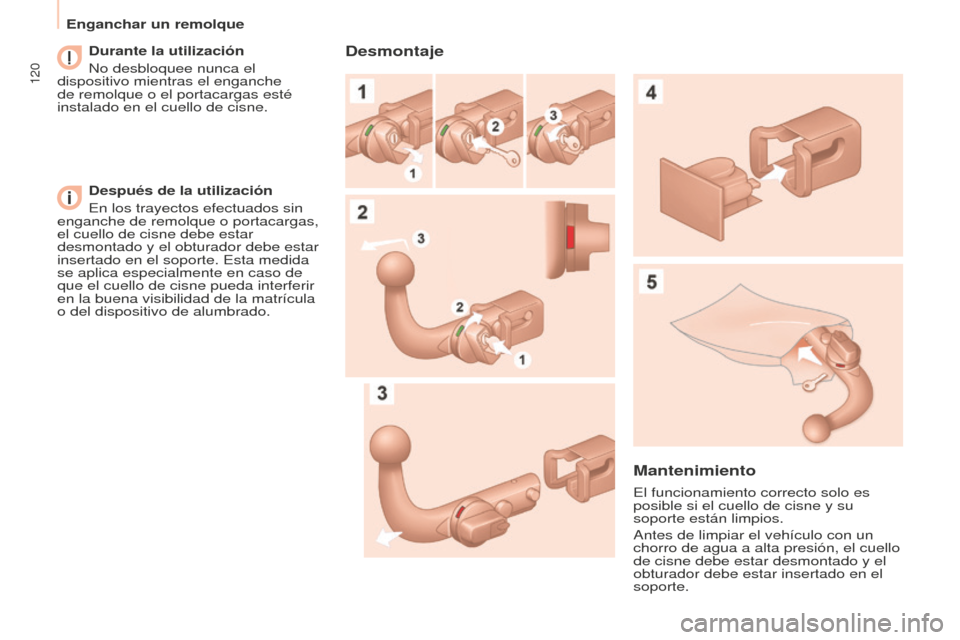 Peugeot Partner 2015  Manual del propietario (in Spanish) 120
Partner-2-VU_es_Chap06_Accessoire_ed01-2015
Durante la utilización
No desbloquee nunca el 
dispositivo mientras el enganche 
de remolque o el portacargas esté 
instalado en el cuello de cisne.
D