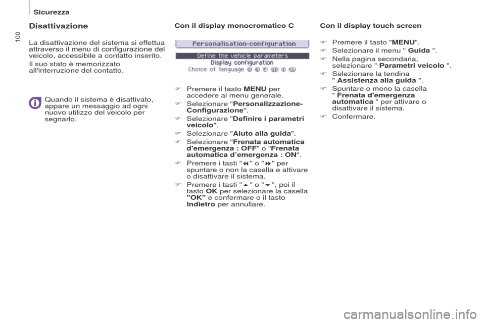 Peugeot Partner 2015 Manuale del proprietario (in Italian) 100
Partner-2-VU_it_Chap05_Securite_ed01-2015
Disattivazione
La disattivazione del sistema si effettua
attraverso il menu di configurazione del
veicolo, accessibile a contatto inserito.
Il suo stato Peugeot Partner 2015 Manuale del proprietario (in Italian) 100
Partner-2-VU_it_Chap05_Securite_ed01-2015
Disattivazione
La disattivazione del sistema si effettua
attraverso il menu di configurazione del
veicolo, accessibile a contatto inserito.
Il suo stato