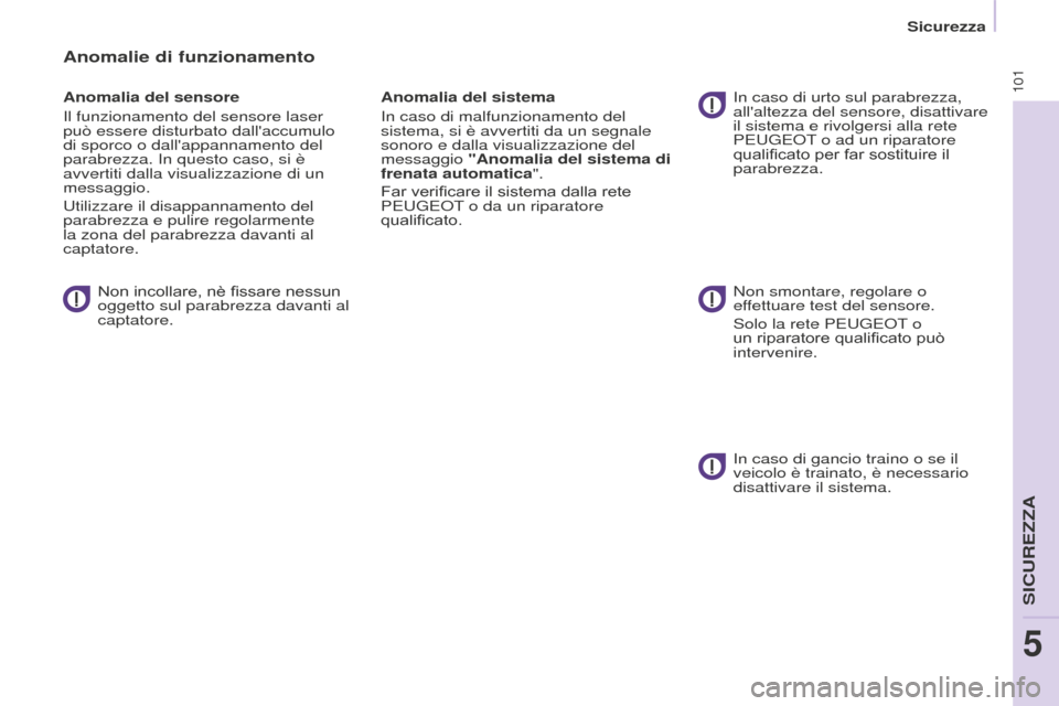 Peugeot Partner 2015 Manuale del proprietario (in Italian) 101
Partner-2-VU_it_Chap05_Securite_ed01-2015
Anomalie di funzionamento
Anomalia del sensore
Il funzionamento del sensore laser
può essere disturbato dallaccumulo
di sporco o dallappannamento del Peugeot Partner 2015 Manuale del proprietario (in Italian) 101
Partner-2-VU_it_Chap05_Securite_ed01-2015
Anomalie di funzionamento
Anomalia del sensore
Il funzionamento del sensore laser
può essere disturbato dallaccumulo
di sporco o dallappannamento del