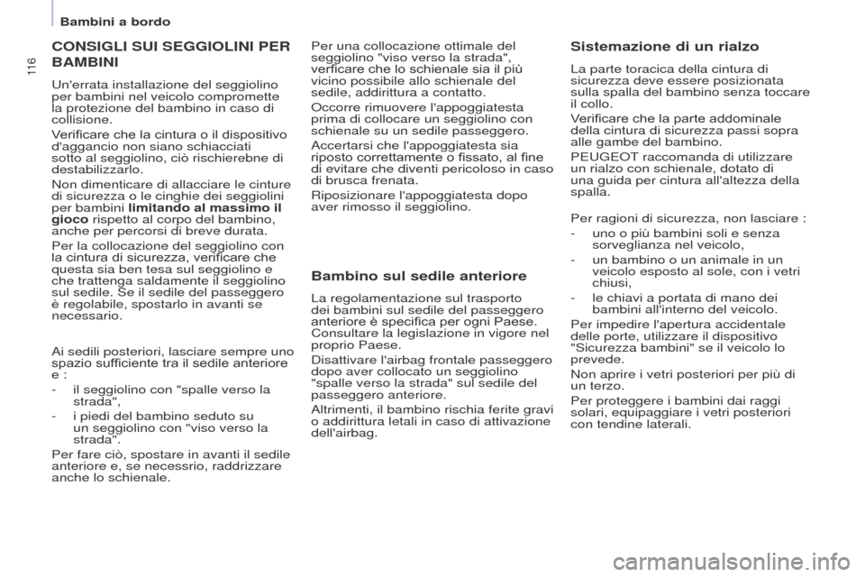 Peugeot Partner 2015 Manuale del proprietario (in Italian) 11 6
Partner-2-VU_it_Chap05_Securite_ed01-2015
CONSIGLI SUI SEGGIOLINI PER
BAMBINI
Unerrata installazione del seggiolino
per bambini nel veicolo compromette
la protezione del bambino in caso di
c Peugeot Partner 2015 Manuale del proprietario (in Italian) 11 6
Partner-2-VU_it_Chap05_Securite_ed01-2015
CONSIGLI SUI SEGGIOLINI PER
BAMBINI
Unerrata installazione del seggiolino
per bambini nel veicolo compromette
la protezione del bambino in caso di
c