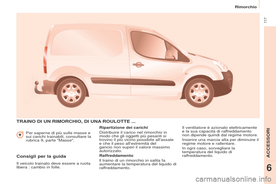 Peugeot Partner 2015  Manuale del proprietario (in Italian)  11 7
Partner-2-VU_it_Chap06_Accessoire_ed01-2015
Per saperne di più sulle masse e 
sui carichi trainabili, consultare la 
rubrica 9, parte "Masse".
TRAINO DI UN RIMORCHIO, DI UNA ROULOTTE  ...
Ripar