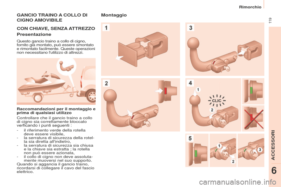 Peugeot Partner 2015  Manuale del proprietario (in Italian)  11 9
Partner-2-VU_it_Chap06_Accessoire_ed01-2015
GANCIO TRAINO A COLLO   DI 
CIGNO

  AMOVIBILE
CON
  CHIAVE ,  SENZA
 A
 TTREZZO
Presentazione
Questo gancio traino a collo di cigno, 
fornito già mo
