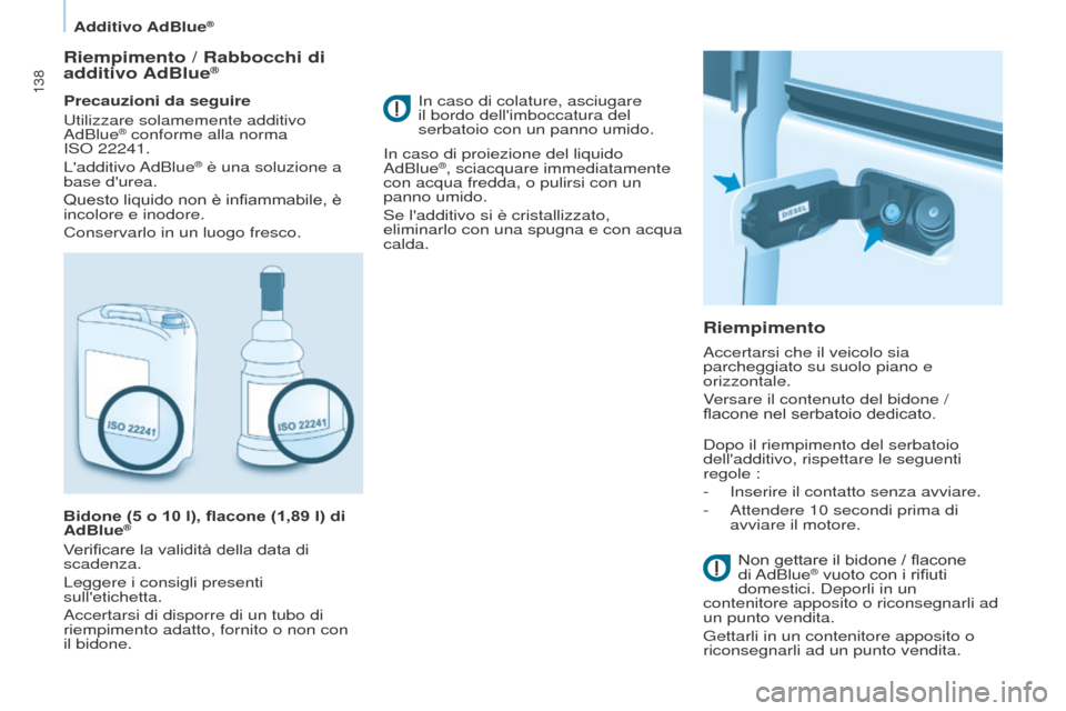 Peugeot Partner 2015  Manuale del proprietario (in Italian) 138
Partner-2-VU_it_Chap07_Verification_ed01-2015
Riempimento / Rabbocchi di 
additivo AdBlue®
Precauzioni da seguire
Utilizzare solamemente additivo 
AdBlue
® conforme alla norma  
ISO 22241.
Ladd
