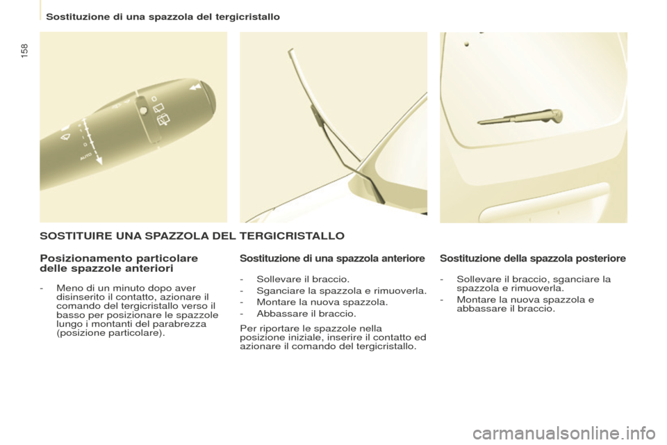 Peugeot Partner 2015  Manuale del proprietario (in Italian) 158
Partner-2-VU_it_Chap08_Aide-rapide_ed01-2015
Posizionamento particolare 
delle spazzole anterioriSostituzione di una spazzola anterioreSostituzione della spazzola posteriore
SOSTITUIRE UNA SPAZZOL