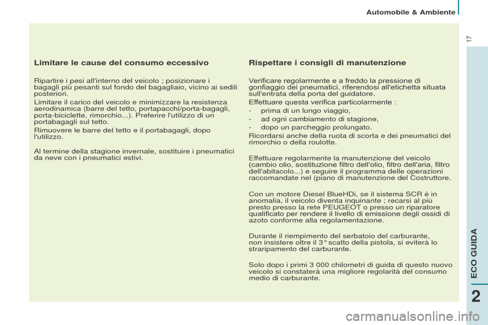 Peugeot Partner 2015 Manuale del proprietario (in Italian) 17
Limitare le cause del consumo eccessivo
Ripartire i pesi allinterno del veicolo ; posizionare i
bagagli più pesanti sul fondo del bagagliaio, vicino ai sedili
posteriori.
Limitare il carico del Peugeot Partner 2015 Manuale del proprietario (in Italian) 17
Limitare le cause del consumo eccessivo
Ripartire i pesi allinterno del veicolo ; posizionare i
bagagli più pesanti sul fondo del bagagliaio, vicino ai sedili
posteriori.
Limitare il carico del