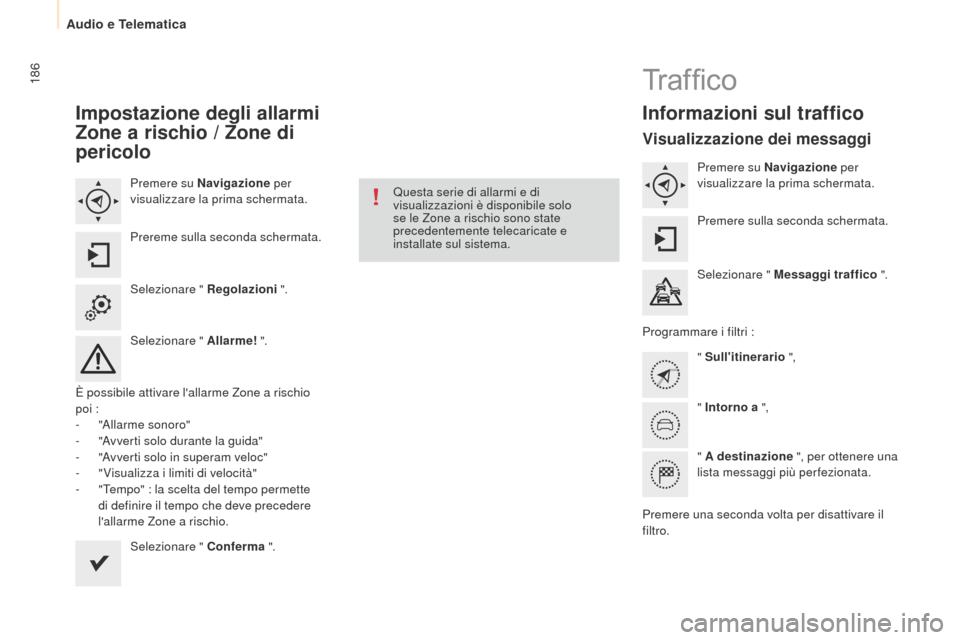 Peugeot Partner 2015 Manuale del proprietario (in Italian) 186
Partner-2-VU_it_Chap10a_SMEGplus_ed01-2015
Impostazione degli allarmi
Zone a rischio / Zone di
pericolo
Premere su Navigazione per
visualizzare la prima schermata.
Prereme sulla seconda scherma Peugeot Partner 2015 Manuale del proprietario (in Italian) 186
Partner-2-VU_it_Chap10a_SMEGplus_ed01-2015
Impostazione degli allarmi
Zone a rischio / Zone di
pericolo
Premere su Navigazione per
visualizzare la prima schermata.
Prereme sulla seconda scherma