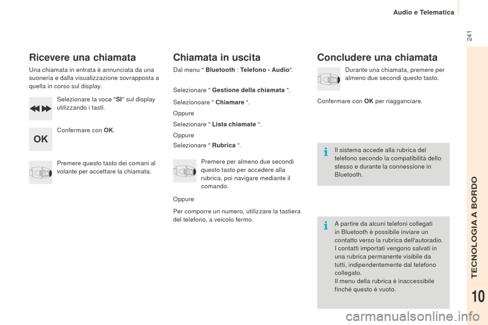 Peugeot Partner 2015 Manuale del proprietario (in Italian) 241
Partner-2-VU_it_Chap10b_RD45_ed01-2015
Ricevere una chiamata
Una chiamata in entrata è annunciata da una
suoneria e dalla visualizzazione sovrapposta a
quella in corso sul display.Selezionare Peugeot Partner 2015 Manuale del proprietario (in Italian) 241
Partner-2-VU_it_Chap10b_RD45_ed01-2015
Ricevere una chiamata
Una chiamata in entrata è annunciata da una
suoneria e dalla visualizzazione sovrapposta a
quella in corso sul display.Selezionare