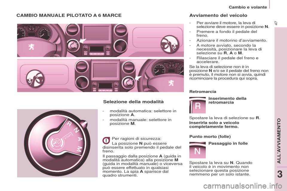 Peugeot Partner 2015 Manuale del proprietario (in Italian) 47
Partner-2-VU_it_Chap03_Pret-a-partir_ed01-2015
Avviamento del veicolo
- Per avviare il motore, la leva di
selezione deve essere in posizione N .
-
Premere a fondo il pedale del
freno.
-
Azio Peugeot Partner 2015 Manuale del proprietario (in Italian) 47
Partner-2-VU_it_Chap03_Pret-a-partir_ed01-2015
Avviamento del veicolo
- Per avviare il motore, la leva di
selezione deve essere in posizione N .
-
Premere a fondo il pedale del
freno.
-
Azio