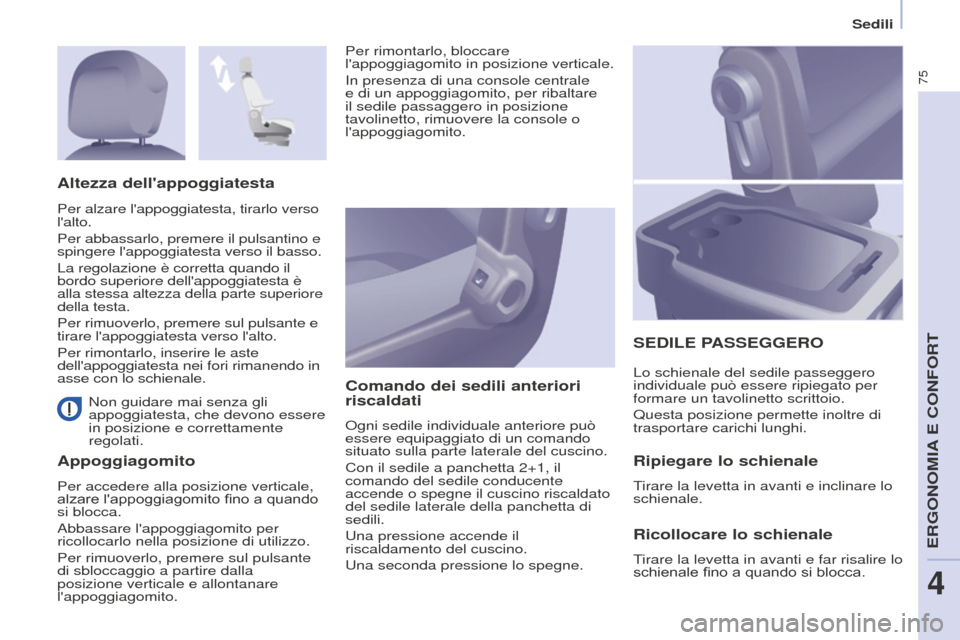 Peugeot Partner 2015 Manuale del proprietario (in Italian) 75
Partner-2-VU_it_Chap04_Ergonomie_ed01-2015
Non guidare mai senza gli
appoggiatesta, che devono essere
in posizione e correttamente
regolati.
AppoggiagomitoComando dei sedili anteriori
riscalda Peugeot Partner 2015 Manuale del proprietario (in Italian) 75
Partner-2-VU_it_Chap04_Ergonomie_ed01-2015
Non guidare mai senza gli
appoggiatesta, che devono essere
in posizione e correttamente
regolati.
AppoggiagomitoComando dei sedili anteriori
riscalda