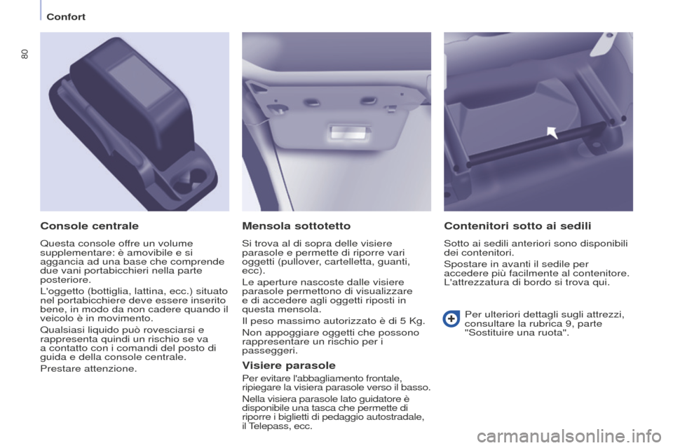 Peugeot Partner 2015 Manuale del proprietario (in Italian) 80
Partner-2-VU_it_Chap04_Ergonomie_ed01-2015
Mensola sottotetto
Si trova al di sopra delle visiere
parasole e permette di riporre vari
oggetti (pullover, cartelletta, guanti,
ecc).
Le aperture nas Peugeot Partner 2015 Manuale del proprietario (in Italian) 80
Partner-2-VU_it_Chap04_Ergonomie_ed01-2015
Mensola sottotetto
Si trova al di sopra delle visiere
parasole e permette di riporre vari
oggetti (pullover, cartelletta, guanti,
ecc).
Le aperture nas
