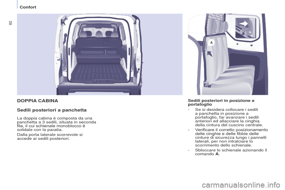 Peugeot Partner 2015  Manuale del proprietario (in Italian) 82
Partner-2-VU_it_Chap04_Ergonomie_ed01-2015
DOPPIA CABINA
Sedili posteriori a panchetta
Sedili posteriori in posizione a 
portafoglio
-
 
Se si desidera collocare i sedili 
a panchetta in posizione 