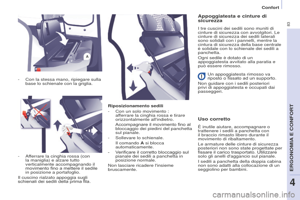 Peugeot Partner 2015 Manuale del proprietario (in Italian) 83
Partner-2-VU_it_Chap04_Ergonomie_ed01-2015
Riposizionamento sedili
-
Con un solo movimento :
af
ferrare la cinghia rossa e tirare
orizzontalmente allindietro.
Accompagnare il movimento fino a Peugeot Partner 2015 Manuale del proprietario (in Italian) 83
Partner-2-VU_it_Chap04_Ergonomie_ed01-2015
Riposizionamento sedili
-
Con un solo movimento :
af
ferrare la cinghia rossa e tirare
orizzontalmente allindietro.
Accompagnare il movimento fino a