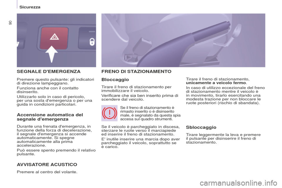 Peugeot Partner 2015 Manuale del proprietario (in Italian) 90
Partner-2-VU_it_Chap05_Securite_ed01-2015
SEGNALE DEMERGENZA
AVVISA
TORE ACUSTICO
Premere al centro del volante.
FRENO DI STAZIONAMENTO
Bloccaggio
Tirare il freno di stazionamento per
immobiliz Peugeot Partner 2015 Manuale del proprietario (in Italian) 90
Partner-2-VU_it_Chap05_Securite_ed01-2015
SEGNALE DEMERGENZA
AVVISA
TORE ACUSTICO
Premere al centro del volante.
FRENO DI STAZIONAMENTO
Bloccaggio
Tirare il freno di stazionamento per
immobiliz