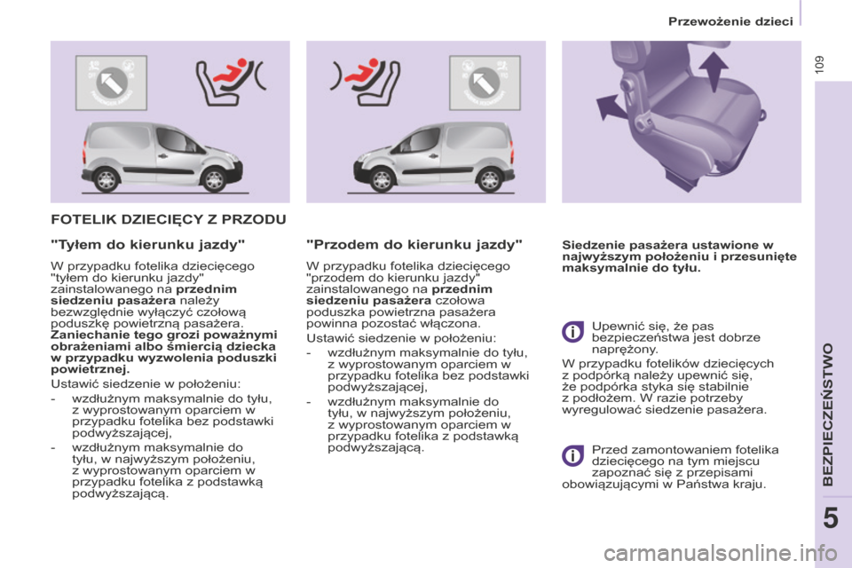 Peugeot Partner 2015  Instrukcja Obsługi (in Polish) 109
Partner-2-VU_pl_Chap05_Securite_ed01-2015
FOTELIK DZIECIęCY Z   PRZOD u
Siedzenie pasażera ustawione w 
najwyższym położeniu i przesunięte 
maksymalnie do tyłu."Tyłem do kierunku jazdy"
W 