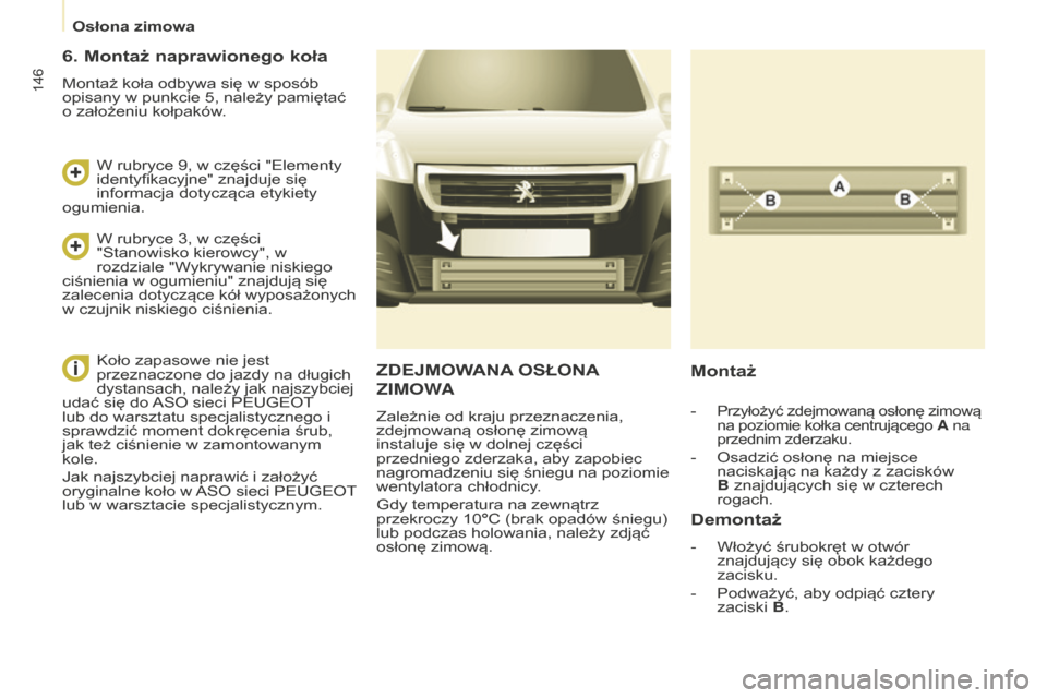 Peugeot Partner 2015  Instrukcja Obsługi (in Polish) 146
Partner-2-VU_pl_Chap08_Aide-rapide_ed01-2015
ZDEJMOWANA OSŁONA   
ZIMOW

A
Zależnie od kraju przeznaczenia, 
zdejmowaną osłonę zimową 
instaluje się w dolnej części 
przedniego zderzaka, 