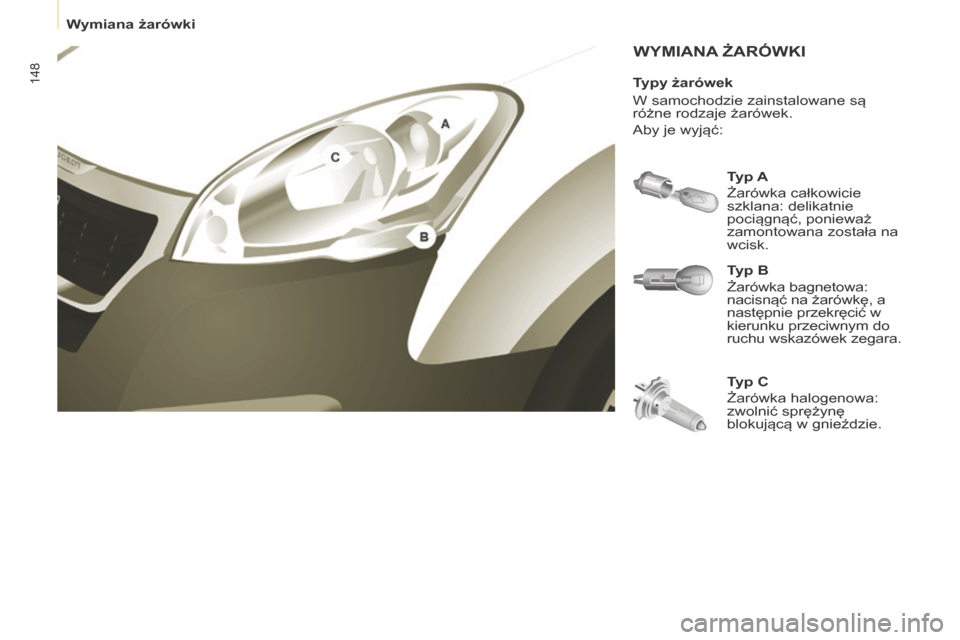 Peugeot Partner 2015  Instrukcja Obsługi (in Polish) 148
Partner-2-VU_pl_Chap08_Aide-rapide_ed01-2015
WYMIANA żAR ó WKI
Typ B
Żarówka bagnetowa: 
nacisnąć na żarówkę, a 
następnie przekręcić w 
kierunku przeciwnym do 
ruchu wskazówek zegara