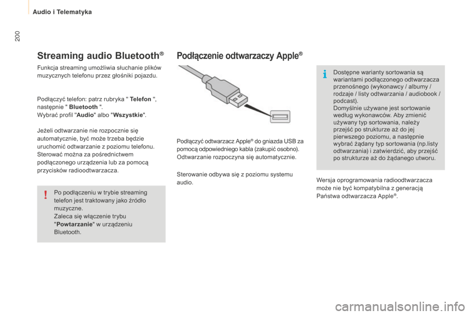 Peugeot Partner 2015  Instrukcja Obsługi (in Polish) 200
Partner-2-VU_pl_Chap10a_SMEGplus_ed01-2015
Streaming audio Bluetooth®
Funkcja streaming umożliwia słuchanie plików 
muzycznych telefonu przez głośniki pojazdu.
Podłączyć telefon: patrz ru