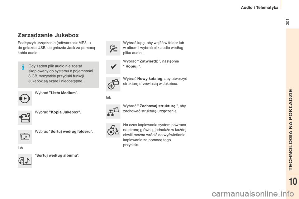 Peugeot Partner 2015  Instrukcja Obsługi (in Polish)  201
Partner-2-VU_pl_Chap10a_SMEGplus_ed01-2015
Zarządzanie Jukebox
Podłączyć urządzenie (odtwarzacz MP3...) 
do gniazda USB lub gniazda Jack za pomocą 
kabla audio.Gdy żaden plik audio nie zos