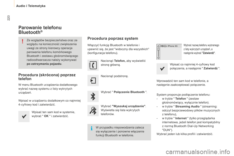 Peugeot Partner 2015  Instrukcja Obsługi (in Polish) 220
Partner-2-VU_pl_Chap10a_SMEGplus_ed01-2015
Parowanie telefonu 
Bluetooth®
Ze względów bezpieczeństwa oraz ze 
względu na konieczność zwiększenia 
uwagi ze strony kierowcy operacje 
parowan