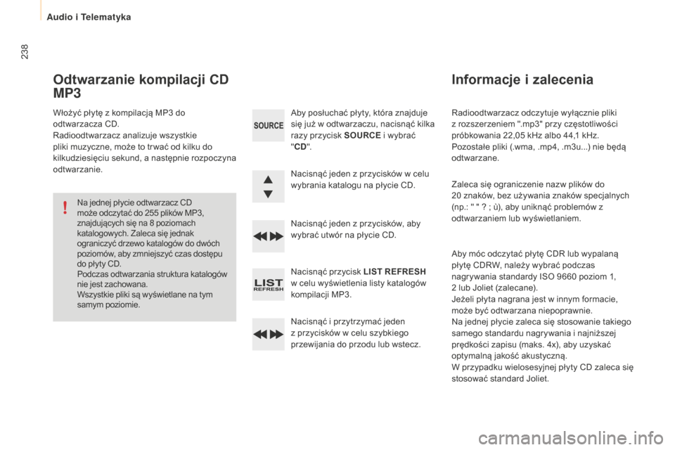 Peugeot Partner 2015  Instrukcja Obsługi (in Polish) 238
Partner-2-VU_pl_Chap10b_RD45_ed01-2015
Radioodtwarzacz odczytuje wyłącznie pliki 
z rozszerzeniem ".mp3" przy częstotliwości 
próbkowania 22,05  kHz albo 44,1   kHz. 
Pozostałe pliki (.wma, 