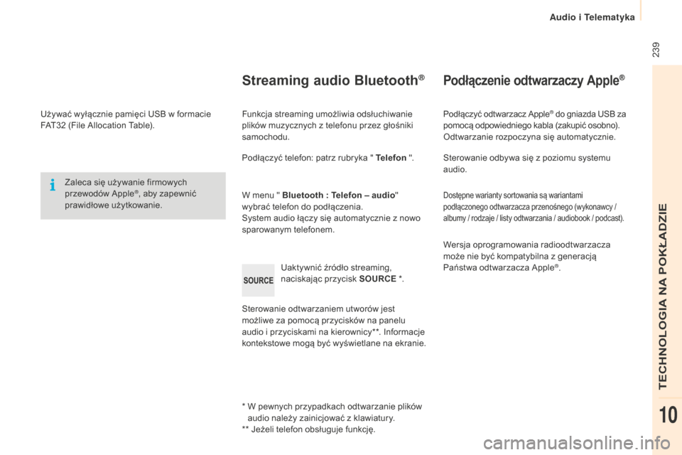 Peugeot Partner 2015  Instrukcja Obsługi (in Polish)  239
Partner-2-VU_pl_Chap10b_RD45_ed01-2015
Używać wyłącznie pamięci USB w formacie 
FAT32  (File Allocation Table).
Zaleca się używanie firmowych 
przewodów Apple
®, aby zapewnić 
prawidło