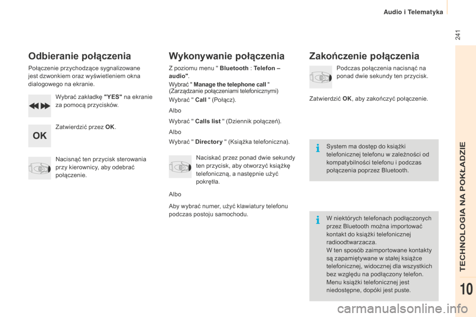 Peugeot Partner 2015  Instrukcja Obsługi (in Polish)  241
Partner-2-VU_pl_Chap10b_RD45_ed01-2015
Odbieranie połączenia
Połączenie przychodzące sygnalizowane 
jest dzwonkiem oraz wyświetleniem okna 
dialogowego na ekranie.Wybrać zakładkę "YES"  