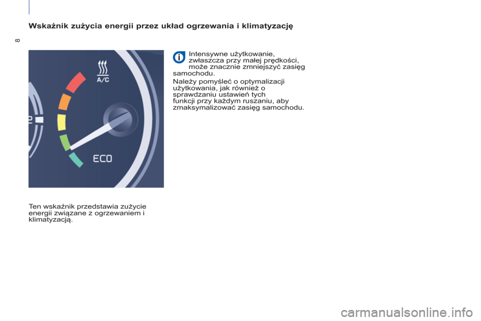 Peugeot Partner 2015  Instrukcja Obsługi (in Polish) 8
   
Wskaźnik zużycia energii przez układ ogrzewania i klimatyzację 
 
Ten wskaźnik przedstawia zużycie 
energii związane z ogrzewaniem i 
klimatyzacją.   Intensywne użytkowanie, 
zwłaszcza