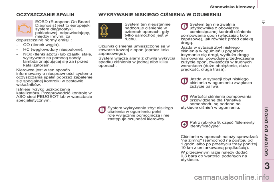Peugeot Partner 2015  Instrukcja Obsługi (in Polish) 41
Partner-2-VU_pl_Chap03_Pret-a-partir_ed01-2015
WYKRYWANIE NISKIEgO CIŚNIENIA W   O gu MIENI u
O
CZYSZCZANIE
 
SPALIN
System ten nieustannie 
nadzoruje ciśnienie w 
czterech oponach, gdy 
tylko sa