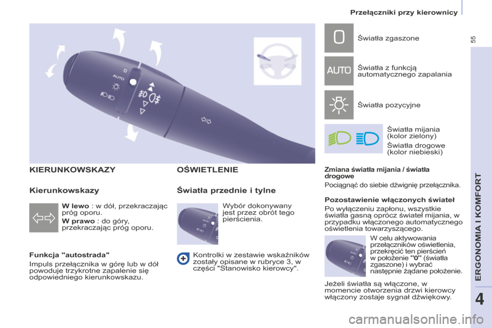 Peugeot Partner 2015  Instrukcja Obsługi (in Polish) 55
Partner-2-VU_pl_Chap04_Ergonomie_ed01-2015
KIERuNKOWSKAZY
Funkcja "autostrada"
Impuls przełącznika w górę lub w dół 
powoduje trzykrotne zapalenie się 
odpowiedniego kierunkowskazu.
OŚWIETL