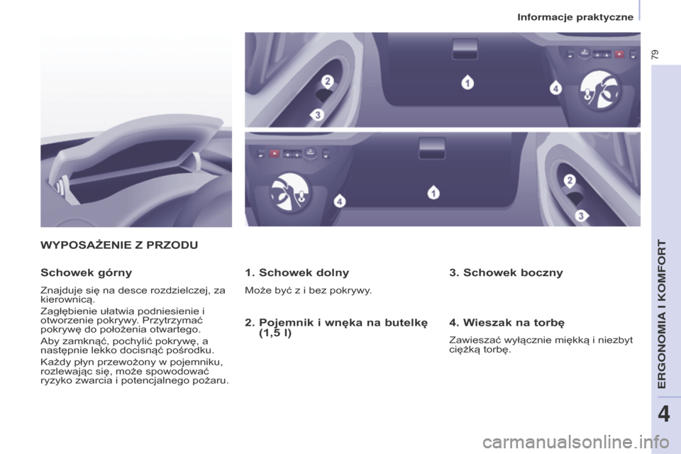 Peugeot Partner 2015  Instrukcja Obsługi (in Polish) 79
Partner-2-VU_pl_Chap04_Ergonomie_ed01-2015
WYPOSAżENIE Z PRZODu1.  Schowek dolny
Może być z i bez pokrywy.
Schowek górny
Znajduje się na desce rozdzielczej, za 
kierownicą.
Zagłębienie uła