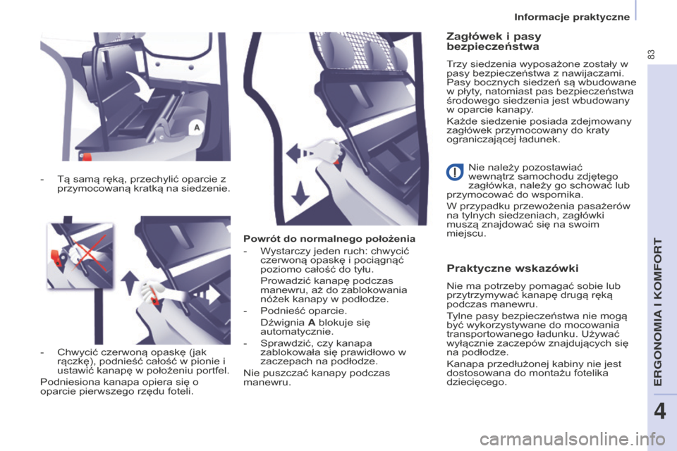 Peugeot Partner 2015  Instrukcja Obsługi (in Polish) 83
Partner-2-VU_pl_Chap04_Ergonomie_ed01-2015
Powrót do normalnego położenia
- 
W
 ystarczy jeden ruch: chwycić 
czerwoną opaskę i pociągnąć 
poziomo całość do tyłu.
 Prowadzić kanapę p