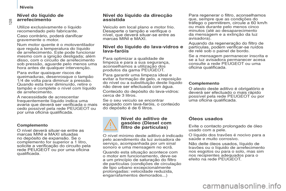 Peugeot Partner 2015 Manual do proprietário (in Portuguese) 128
Partner-2-VU_pt_Chap07_Verification_ed01-2015
Nível do líquido de
arrefecimento
Utilize exclusivamente o líquido
recomendado pelo fabricante.
Caso contrário, poderá danificar
gravemente o Peugeot Partner 2015 Manual do proprietário (in Portuguese) 128
Partner-2-VU_pt_Chap07_Verification_ed01-2015
Nível do líquido de
arrefecimento
Utilize exclusivamente o líquido
recomendado pelo fabricante.
Caso contrário, poderá danificar
gravemente o