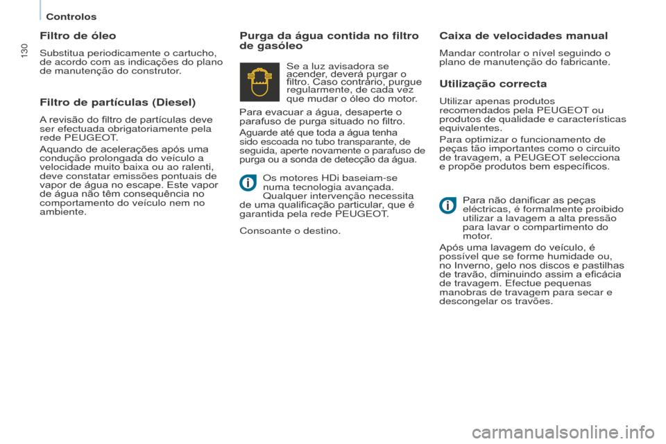Peugeot Partner 2015 Manual do proprietário (in Portuguese) 130
Partner-2-VU_pt_Chap07_Verification_ed01-2015
Utilização correcta
Utilizar apenas produtos
recomendados pela PEUGEOT ou
produtos de qualidade e características
equivalentes.
Para optimizar o Peugeot Partner 2015 Manual do proprietário (in Portuguese) 130
Partner-2-VU_pt_Chap07_Verification_ed01-2015
Utilização correcta
Utilizar apenas produtos
recomendados pela PEUGEOT ou
produtos de qualidade e características
equivalentes.
Para optimizar o