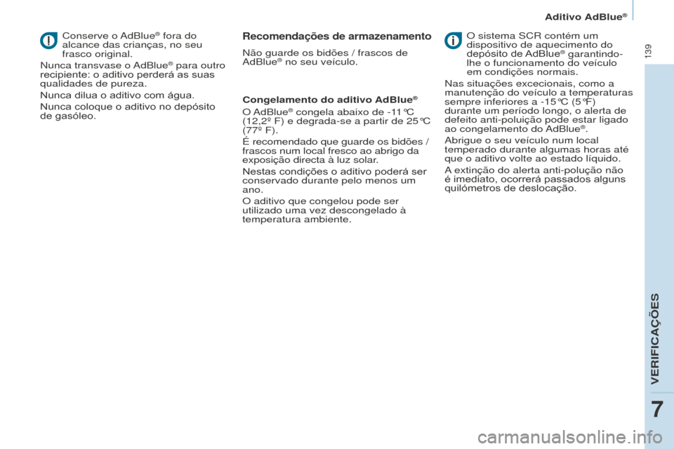 Peugeot Partner 2015 Manual do proprietário (in Portuguese) 139
Partner-2-VU_pt_Chap07_Verification_ed01-2015
Conserve o AdBlue® fora do
alcance das crianças, no seu
frasco original.
Nunca transvase o AdBlue
® para outro
recipiente: o aditivo perderá a Peugeot Partner 2015 Manual do proprietário (in Portuguese) 139
Partner-2-VU_pt_Chap07_Verification_ed01-2015
Conserve o AdBlue® fora do
alcance das crianças, no seu
frasco original.
Nunca transvase o AdBlue
® para outro
recipiente: o aditivo perderá a