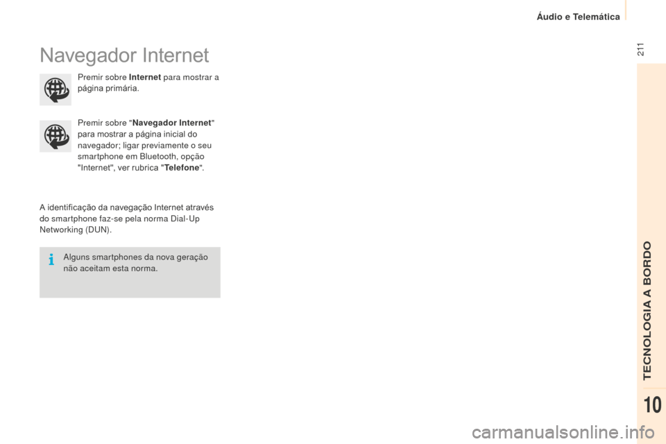 Peugeot Partner 2015  Manual do proprietário (in Portuguese)  2 11
Partner-2-VU_pt_Chap10a_SMEGplus_ed01-2015
Navegador Internet
A identificação da navegação Internet através 
do smartphone faz-se pela norma Dial-Up 
Networking (DUN).Premir sobre "
Navegad
