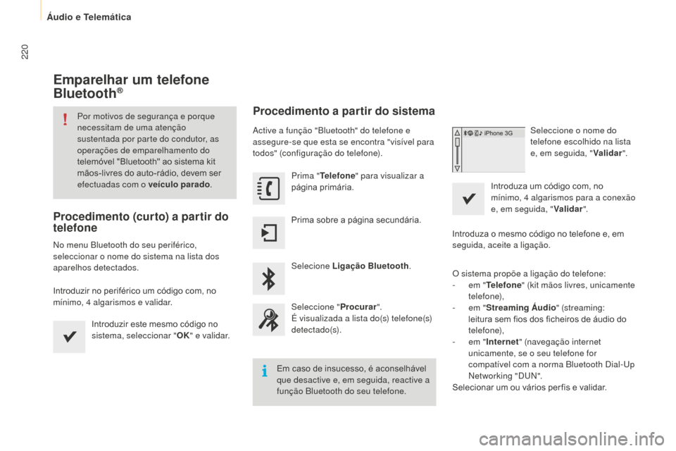 Peugeot Partner 2015 Manual do proprietário (in Portuguese) 220
Partner-2-VU_pt_Chap10a_SMEGplus_ed01-2015
Emparelhar um telefone
Bluetooth®
Por motivos de segurança e porque
necessitam de uma atenção
sustentada por parte do condutor, as
operações de Peugeot Partner 2015 Manual do proprietário (in Portuguese) 220
Partner-2-VU_pt_Chap10a_SMEGplus_ed01-2015
Emparelhar um telefone
Bluetooth®
Por motivos de segurança e porque
necessitam de uma atenção
sustentada por parte do condutor, as
operações de