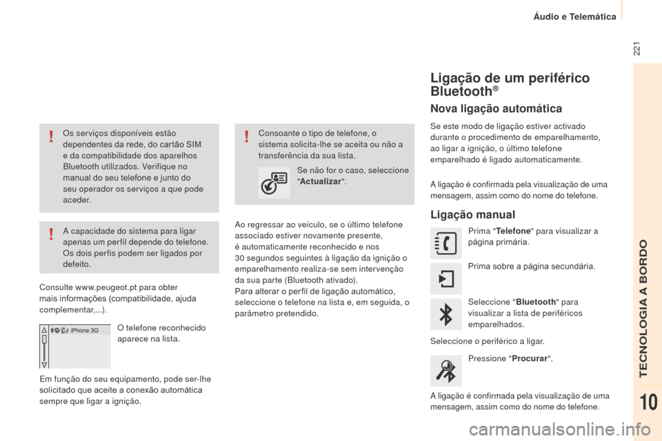 Peugeot Partner 2015 Manual do proprietário (in Portuguese) 221
Partner-2-VU_pt_Chap10a_SMEGplus_ed01-2015
Os serviços disponíveis estão
dependentes da rede, do cartão SIM
e da compatibilidade dos aparelhos
Bluetooth utilizados. Verifique no
manual do Peugeot Partner 2015 Manual do proprietário (in Portuguese) 221
Partner-2-VU_pt_Chap10a_SMEGplus_ed01-2015
Os serviços disponíveis estão
dependentes da rede, do cartão SIM
e da compatibilidade dos aparelhos
Bluetooth utilizados. Verifique no
manual do