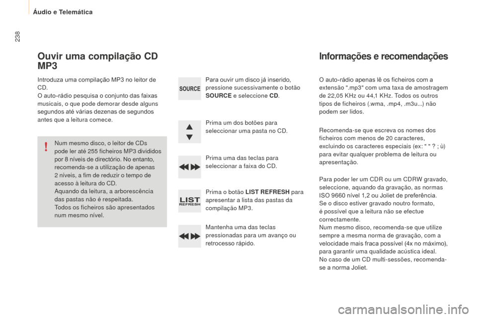 Peugeot Partner 2015 Manual do proprietário (in Portuguese) 238
Partner-2-VU_pt_Chap10b_RD45_ed01-2015
O auto-rádio apenas lê os ficheiros com a
extensão ".mp3" com uma taxa de amostragem
de 22,05 KHz ou 44,1 KHz. Todos os outros
tipos de ficheiros (. Peugeot Partner 2015 Manual do proprietário (in Portuguese) 238
Partner-2-VU_pt_Chap10b_RD45_ed01-2015
O auto-rádio apenas lê os ficheiros com a
extensão ".mp3" com uma taxa de amostragem
de 22,05 KHz ou 44,1 KHz. Todos os outros
tipos de ficheiros (.