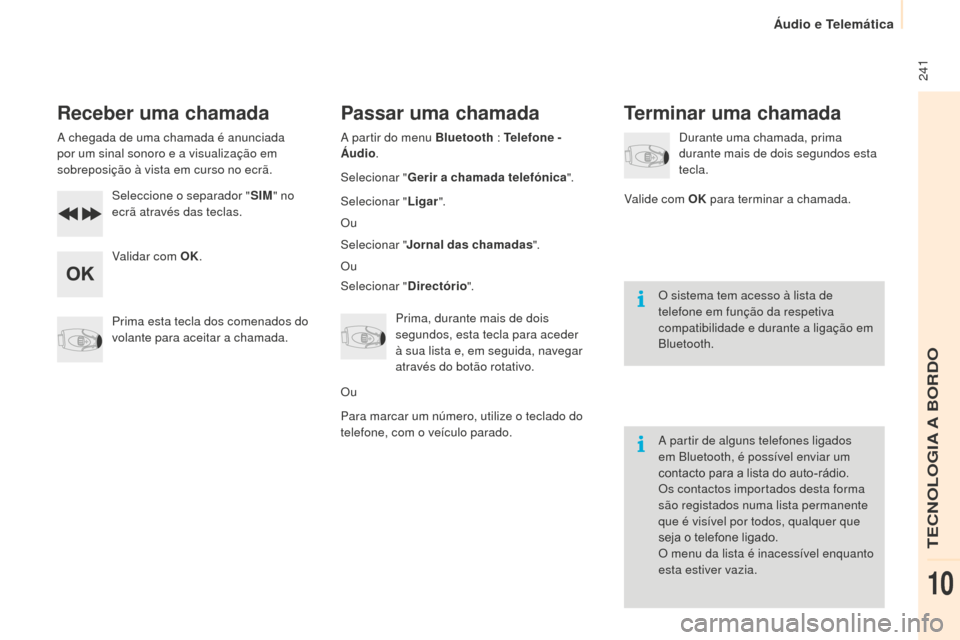 Peugeot Partner 2015 Manual do proprietário (in Portuguese) 241
Partner-2-VU_pt_Chap10b_RD45_ed01-2015
Receber uma chamada
A chegada de uma chamada é anunciada
por um sinal sonoro e a visualização em
sobreposição à vista em curso no ecrã.Seleccione o Peugeot Partner 2015 Manual do proprietário (in Portuguese) 241
Partner-2-VU_pt_Chap10b_RD45_ed01-2015
Receber uma chamada
A chegada de uma chamada é anunciada
por um sinal sonoro e a visualização em
sobreposição à vista em curso no ecrã.Seleccione o