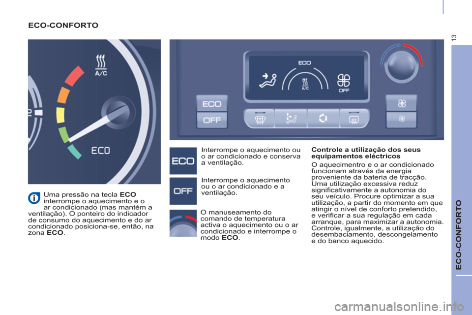 Peugeot Partner 2015  Manual do proprietário (in Portuguese) 13
  ECO-CONFORTO 
 
ECO-CONFORTO  
 
 
Controle a utilização dos seus 
equipamentos eléctricos 
  O aquecimentro e o ar condicionado 
funcionam através da energia 
proveniente da bateria de trac