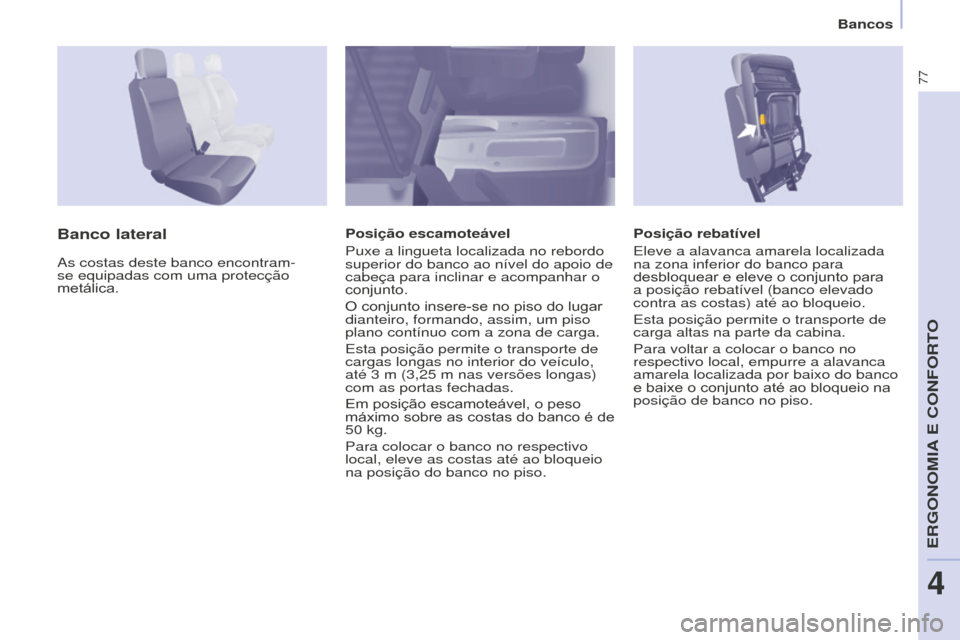 Peugeot Partner 2015 Manual do proprietário (in Portuguese) 77
Partner-2-VU_pt_Chap04_Ergonomie_ed01-2015
Posição rebatível
Eleve a alavanca amarela localizada
na zona inferior do banco para
desbloquear e eleve o conjunto para
a posição rebatível (ban Peugeot Partner 2015 Manual do proprietário (in Portuguese) 77
Partner-2-VU_pt_Chap04_Ergonomie_ed01-2015
Posição rebatível
Eleve a alavanca amarela localizada
na zona inferior do banco para
desbloquear e eleve o conjunto para
a posição rebatível (ban