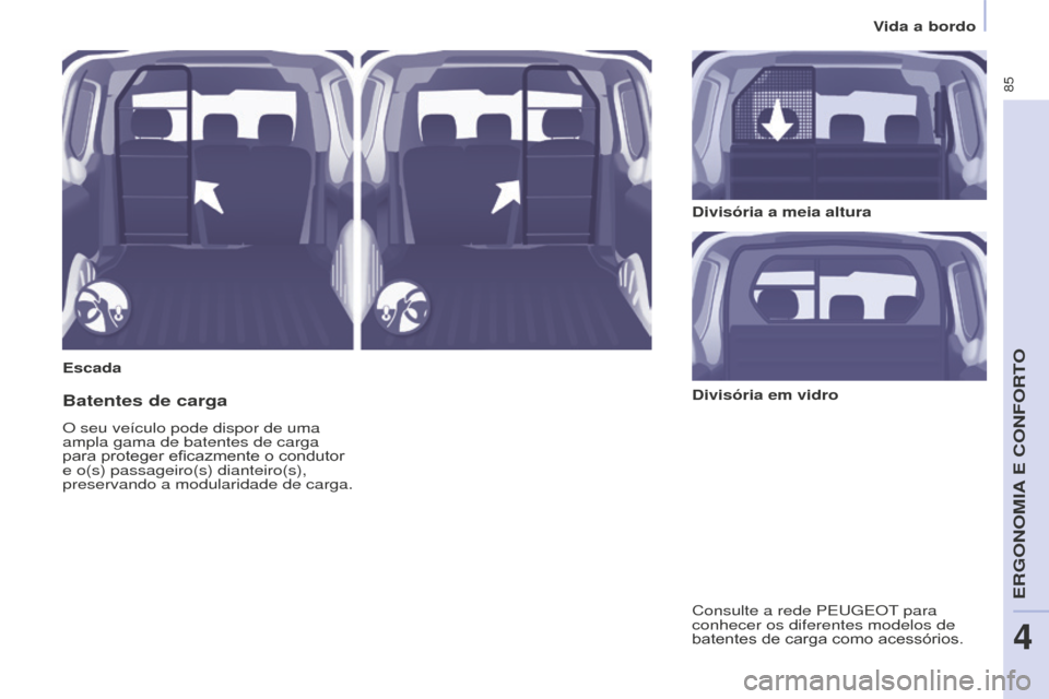 Peugeot Partner 2015  Manual do proprietário (in Portuguese) 85
Partner-2-VU_pt_Chap04_Ergonomie_ed01-2015
EscadaDivisória a meia altura
Batentes de carga
O seu veículo pode dispor de uma 
ampla gama de batentes de carga 
para proteger eficazmente o condutor 