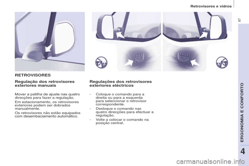Peugeot Partner 2015  Manual do proprietário (in Portuguese) 87
Partner-2-VU_pt_Chap04_Ergonomie_ed01-2015
Regulações dos retrovisores 
exteriores eléctricos
R
ETROVISORESRegulação dos retrovisores 
exteriores manuais
Mover a patilha de ajuste nas quatro 
