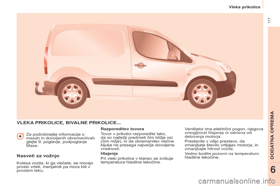 Peugeot Partner 2015  Priročnik za lastnika (in Slovenian)  11 7
Partner-2-VU_sl_Chap06_Accessoire_ed01-2015
Za podrobnejše informacije o 
masah in dovoljenih obremenitvah 
glejte 9. poglavje, podpoglavje 
Mase.
VLEKA PRIKOLICE ,  BIVALNE   PRIKOLICE ...
Raz