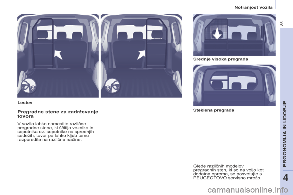 Peugeot Partner 2015  Priročnik za lastnika (in Slovenian) 85
Partner-2-VU_sl_Chap04_Ergonomie_ed01-2015
LestevSrednje visoka pregrada
Pregradne stene za zadrževanje 
tovora
V vozilo lahko namestite različne 
pregradne stene, ki ščitijo voznika in 
sopotn