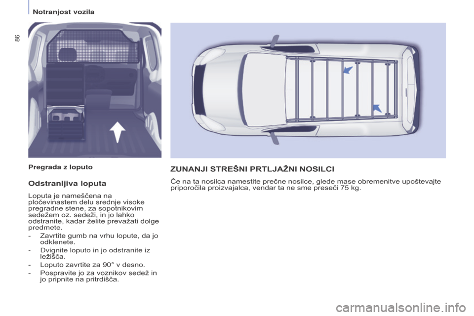 Peugeot Partner 2015  Priročnik za lastnika (in Slovenian) 86
Partner-2-VU_sl_Chap04_Ergonomie_ed01-2015
Odstranljiva loputa
Loputa je nameščena na 
pločevinastem delu srednje visoke 
pregradne stene, za sopotnikovim 
sedežem oz. sedeži, in jo lahko 
ods