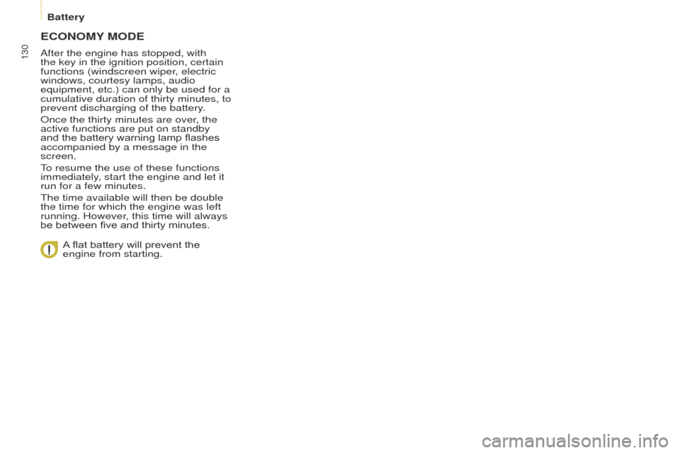 Peugeot Partner 2014.5  Owners Manual - RHD (UK, Australia) 130
Partner-2-VU_en_Chap08_Aide-rapide_ed02-2014
ECONOMY MODE
After the engine has stopped, with 
the key in the ignition position, certain 
functions (windscreen wiper, electric 
windows, courtesy la