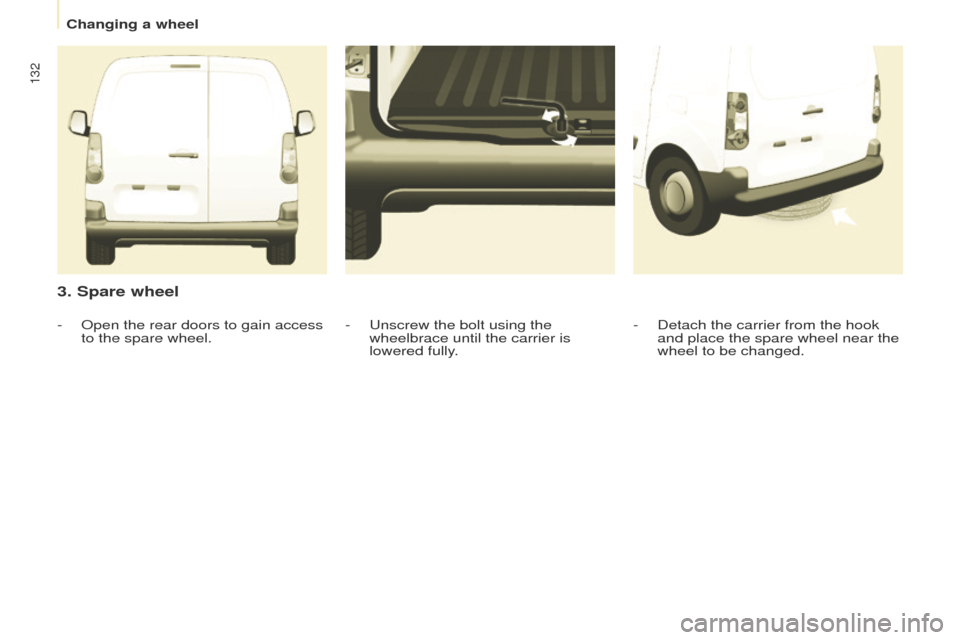 Peugeot Partner 2014.5  Owners Manual - RHD (UK, Australia) 132
Partner-2-VU_en_Chap08_Aide-rapide_ed02-2014
3. Spare wheel
- Detach the carrier from the hook 
and place the spare wheel near the 
wheel to be changed.
-
 Unscrew the bolt using the 
wheelbrace u